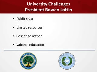 University Challenges
        President Bowen Loftin
• Public trust

• Limited resources

• Cost of education

• Value of education
 