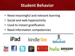 Student Behavior

•   Need meaningful and relevant learning
•   Social and web hyperactivity
•   Used to instant gratification
•   Need information competencies
 