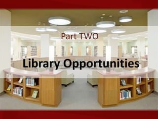 Part TWO

Library Opportunities
 