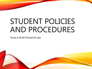STUDENT POLICIES
AND PROCEDURES
Texas A & M School of Law
 