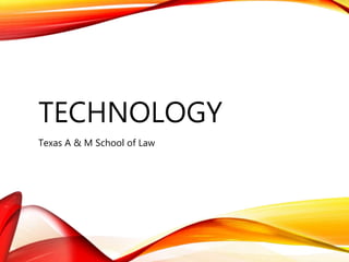 TECHNOLOGY
Texas A & M School of Law
 