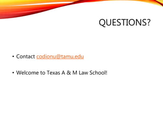 QUESTIONS?
• Contact codionu@tamu.edu
• Welcome to Texas A & M Law School!
 