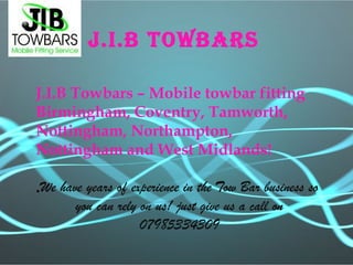 J.I.B TowBars
We have years of experience in the Tow Bar business so
you can rely on us! just give us a call on
07985334309
J.I.B Towbars – Mobile towbar fitting
Birmingham, Coventry, Tamworth,
Nottingham, Northampton,
Nottingham and West Midlands!
.
 