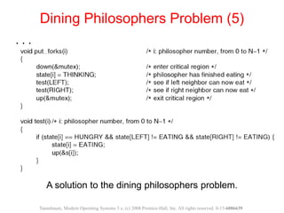 A solution to the dining philosophers problem.
Dining Philosophers Problem (5)
Tanenbaum, Modern Operating Systems 3 e, (c...