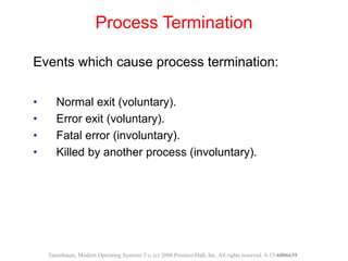 Events which cause process termination:
• Normal exit (voluntary).
• Error exit (voluntary).
• Fatal error (involuntary).
...
