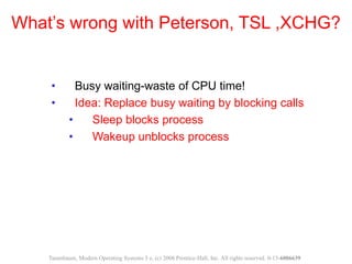 • Busy waiting-waste of CPU time!
• Idea: Replace busy waiting by blocking calls
• Sleep blocks process
• Wakeup unblocks ...