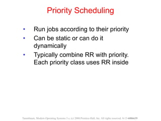 • Run jobs according to their priority
• Can be static or can do it
dynamically
• Typically combine RR with priority.
Each...