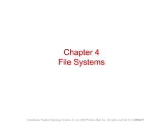 Chapter 4
File Systems
Tanenbaum, Modern Operating Systems 3 e, (c) 2008 Prentice-Hall, Inc. All rights reserved. 0-13-6006639
 
