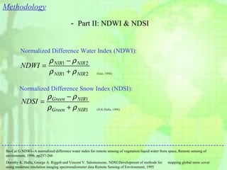 Normalized Difference Water Index (NDWI): Normalized Difference Snow Index (NDSI): (Gao, 1996) － Part II: NDWI & NDSI Bo-Cai G.NDWI--A normalized difference water index for remote sensing of vegetation liquid water from space, Remote sensing of environment, 1996, pp257-266 Dorothy K. Halla, George A. Riggsb and Vincent V. Salomonsonc. NDSI:Development of methods for 　 mapping global snow cover using moderate resolution imaging spectroradiometer data Remote Sensing of Environment, 1995 (D.K Halla, 1996) Methodology 
