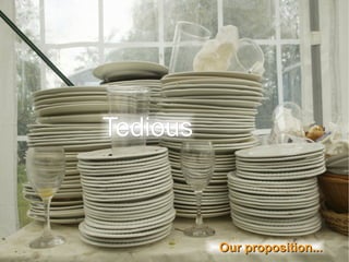 Tedious Our proposition... 
