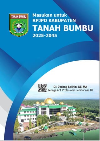 Masukan untuk
RPJPD KABUPATEN
TANAH BUMBU
2025-2045
Dr. Dadang Solihin, SE, MA
Tenaga Ahli Profesional Lemhannas RI
 