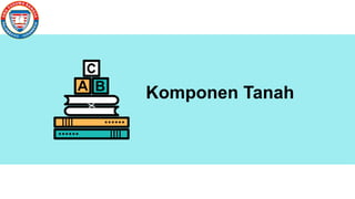 D
D Komponen Tanah
 