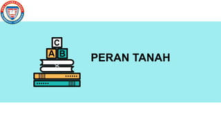 D
D PERAN TANAH
 