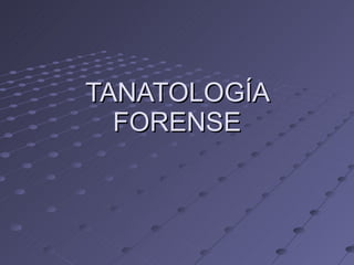 TANATOLOGÍA FORENSE 