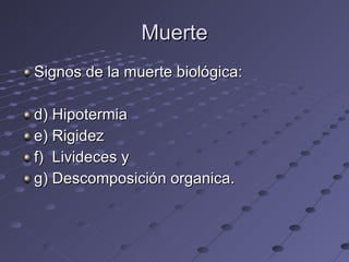 Muerte Signos de la muerte biológica: d) Hipotermia e) Rigidez f)  Livideces y g) Descomposición organica. 