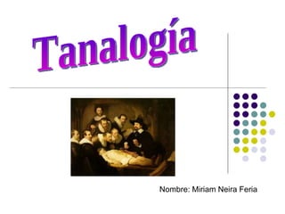 Nombre: Miriam Neira Feria Tanalogía 