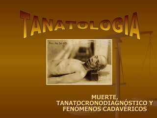 MUERTE, TANATOCRONODIAGNÓSTICO Y FENÓMENOS CADAVÉRICOS TANATOLOGIA 