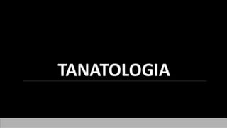 TANATOLOGIA
 