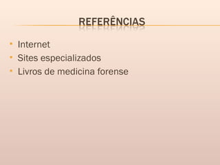  Internet
 Sites especializados
 Livros de medicina forense
 