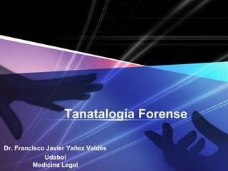LOGO
Tanatalogía Forense
Dr. Francisco Javier Yañez Valdés
Udabol
Medicina Legal
 
