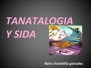 TANATALOGIA Y SIDA Betsi chambilla gonzales 