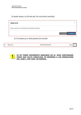 16/51
Es poden baixar, en format pdf, els moviments conciliats
5) El compte ja no està pendent de conciliar
SI ES TENEN MOVIMENTS BANCARIS EN EL 2020 CONTINUARÀ
DIENT QUE FALTA CONCILIAR. ES REFEREIX A LES OPERACIONS
DEL 2020 I, PER TANT, ÉS NORMAL.
 