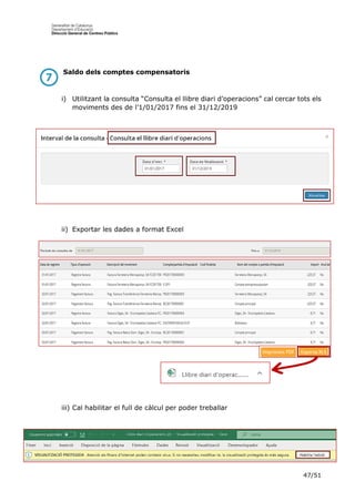 47/51
Saldo dels comptes compensatoris
i) Utilitzant la consulta “Consulta el llibre diari d’operacions” cal cercar tots els
moviments des de l’1/01/2017 fins el 31/12/2019
ii) Exportar les dades a format Excel
iii) Cal habilitar el full de càlcul per poder treballar
 