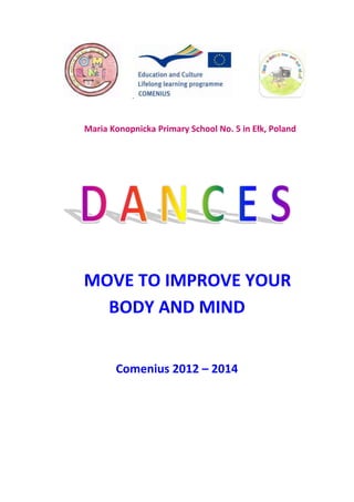 .
Maria Konopnicka Primary School No. 5 in Ełk, Poland
MOVE TO IMPROVE YOUR
BODY AND MIND
Comenius 2012 – 2014
 
