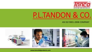 P.L.TANDON & CO.
AN ISO 9001-2008 COMPANY
www.tancolabproducts.com
 