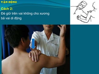 Cách 2:
Đè giữ trên vai không cho xương
bả vai di động
VAÄN ÑOÄNG
 