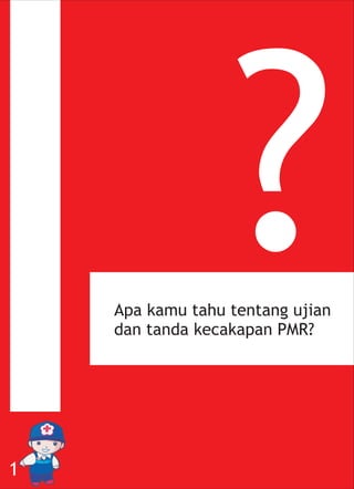 Apa kamu tahu tentang ujian
dan tanda kecakapan PMR?
?
1
 