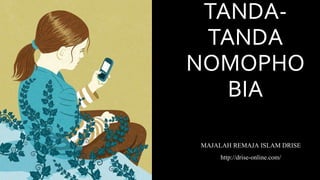 TANDA-
TANDA
NOMOPHO
BIA
MAJALAH REMAJA ISLAM DRISE
http://drise-online.com/
 