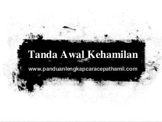 www.panduanlengkapcaracepathamil.com
Tanda Awal Kehamilan
 