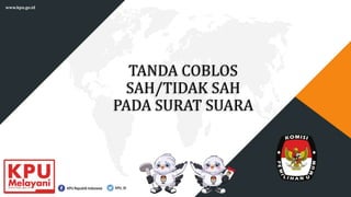 TANDA COBLOS
SAH/TIDAK SAH
PADA SURAT SUARA
 