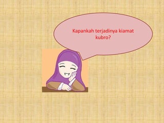 Kapankah terjadinya kiamat
         kubro?
 