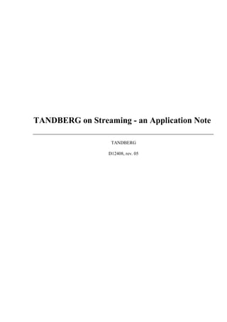 TANDBERG on Streaming - an Application Note

                   TANDBERG

                  D12408, rev. 05
 