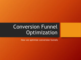 Conversion Funnel
Optimization
How we optimize conversion funnels
 