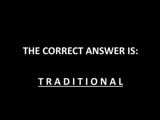 THE CORRECT ANSWER IS:
T R A D I T I O N A L
 