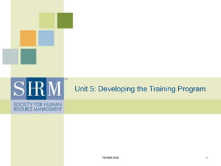 Unit 5: Developing the Training Program
1
©SHRM 2009
 