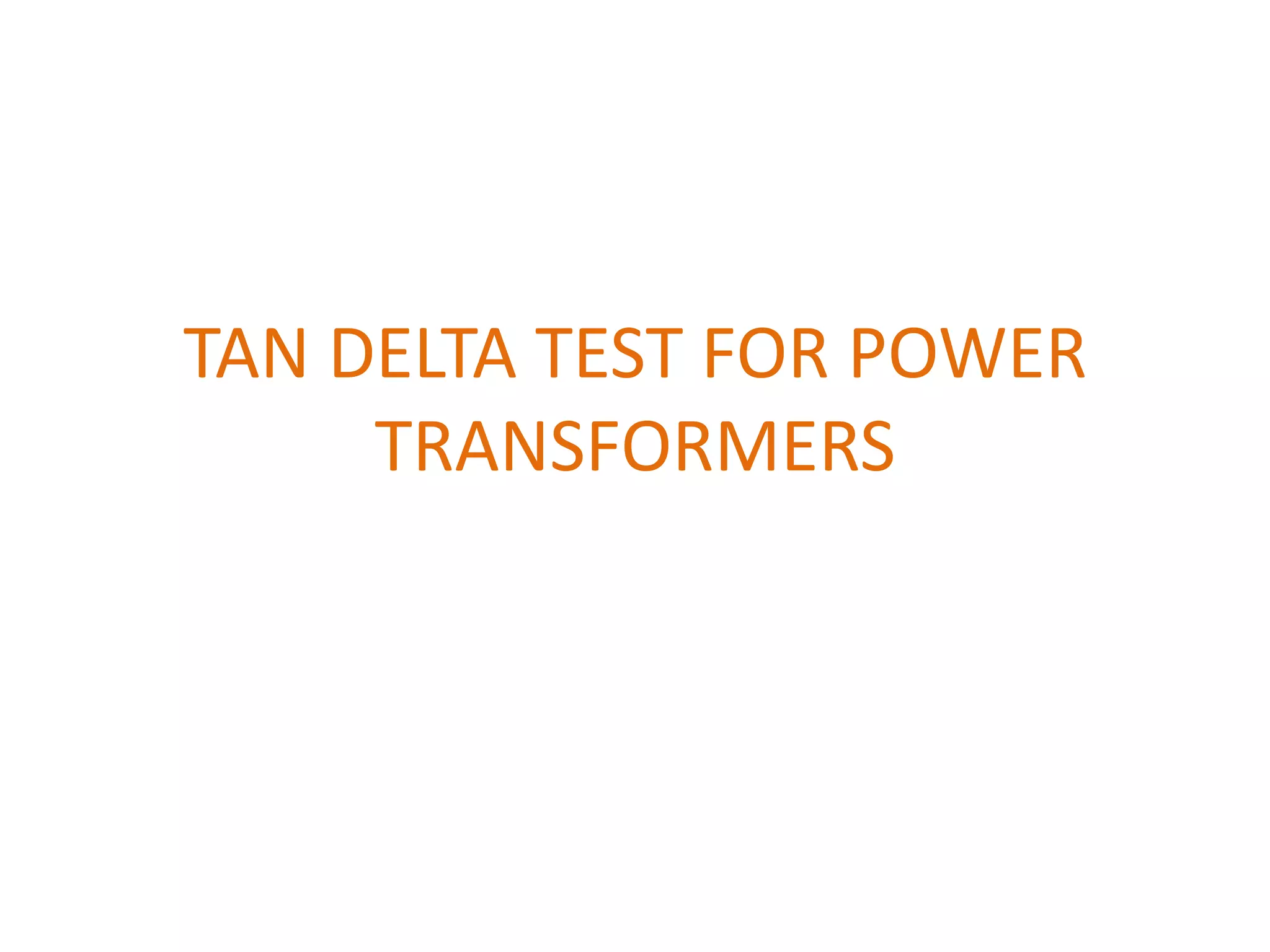 TAN DELTA TEST FOR POWER
     TRANSFORMERS
 