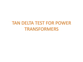 TAN DELTA TEST FOR POWER
     TRANSFORMERS
 