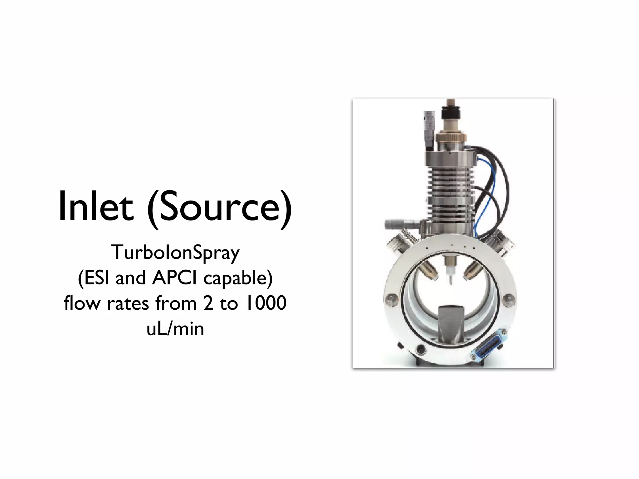 Inlet (Source) TurboIonSpray (ESI and APCI capable) flow rates from 2 to 1000 uL/min 