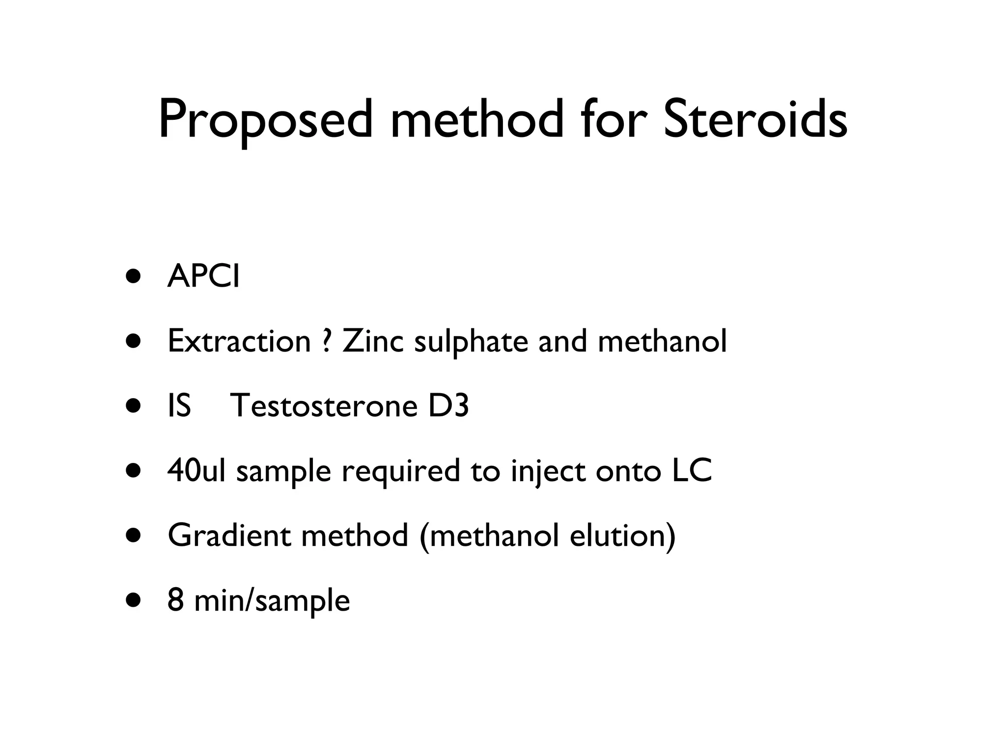 Proposed method for Steroids APCI Extraction ? Zinc sulphate and methanol IS  Testosterone D3 40ul sample required to inject onto LC Gradient method (methanol elution) 8 min/sample 