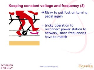 Keeping constant voltage and frequency (3) Risky to put foot on turning pedal again = tricky operation to reconnect power station to network, since frequencies have to match 