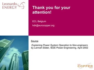 Thank you for your attention! Source Explaining Power System Operation to Non-engineers  by Lennart Söder, IEEE Power Engineering, April 2002 