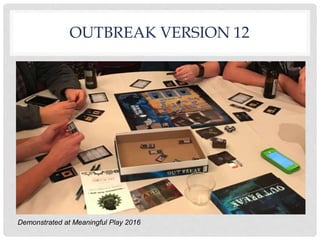 OUTBREAK VERSION 12
Demonstrated at Meaningful Play 2016
 