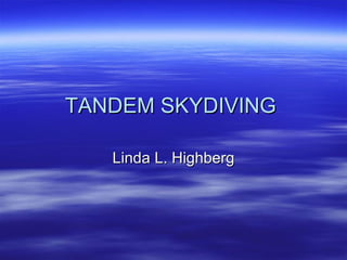 TANDEM SKYDIVING Linda L. Highberg 