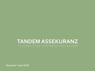 TANDEM ASSEKURANZ Rosenhof - April 2009 1 