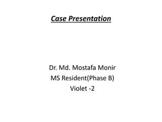 Case Presentation
Dr. Md. Mostafa Monir
MS Resident(Phase B)
Violet -2
 