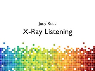X-Ray Listening
Judy Rees
 
